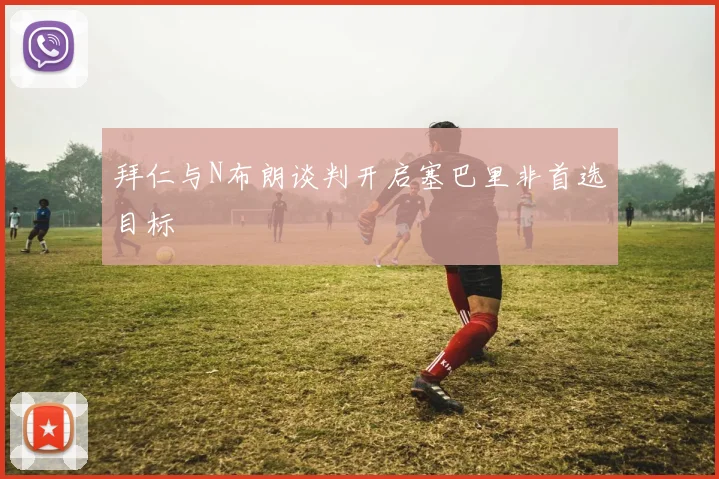 拜仁与N布朗谈判开启塞巴里非首选目标