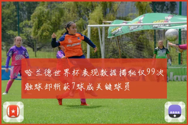 哈兰德世界杯表现数据揭秘仅99次触球却斩获7球成关键球员